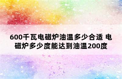 600千瓦电磁炉油温多少合适 电磁炉多少度能达到油温200度